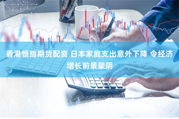 香港恒指期货配资 日本家庭支出意外下降 令经济增长前景蒙阴