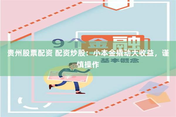 贵州股票配资 配资炒股：小本金撬动大收益，谨慎操作