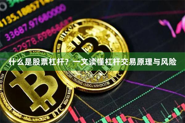 什么是股票杠杆？一文读懂杠杆交易原理与风险