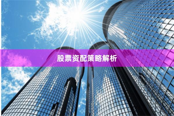 股票资配策略解析