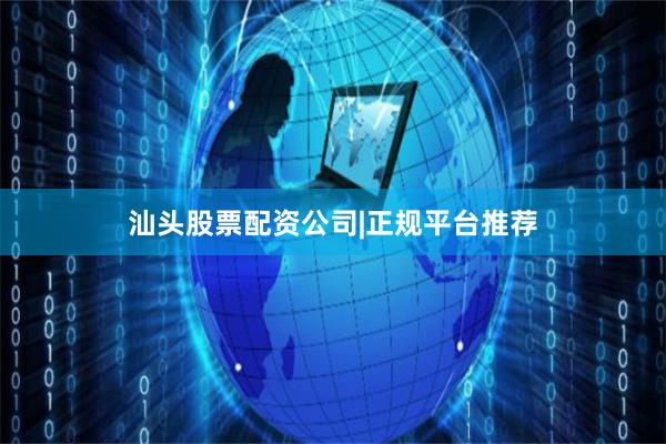 汕头股票配资公司|正规平台推荐