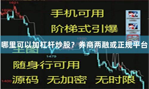 哪里可以加杠杆炒股？券商两融或正规平台