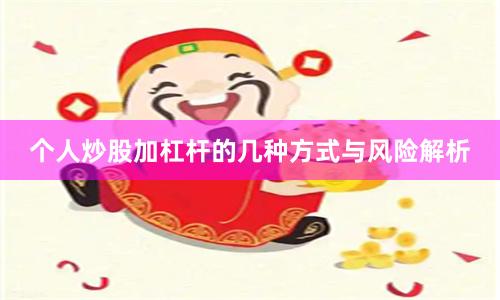 个人炒股加杠杆的几种方式与风险解析