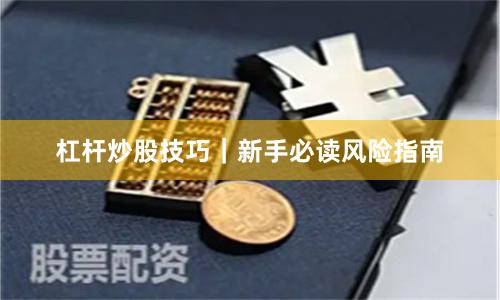 杠杆炒股技巧|新手必读风险指南