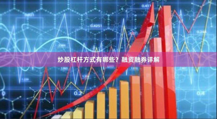 炒股杠杆方式有哪些？融资融券详解