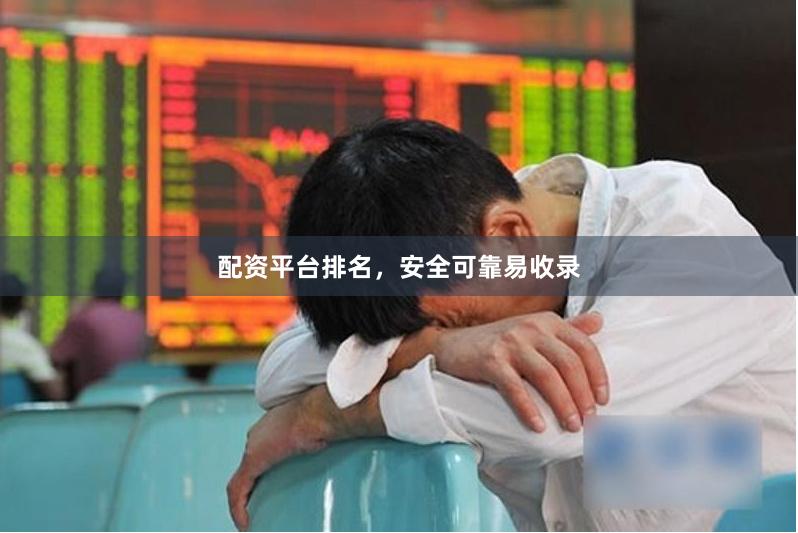 配资平台排名，安全可靠易收录